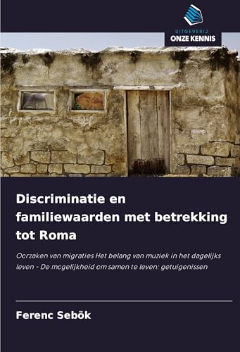 Discriminatie en familiewaarden met betrekking tot Roma: Oorzaken van migraties Het belang van muziek in het dagelijks leven - De mogelijkheid om samen te leven: getuigenissen von Uitgeverij Onze Kennis