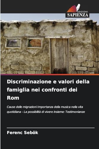 Discriminazione e valori della famiglia nei confronti dei Rom: Cause delle migrazioni Importanza della musica nella vita quotidiana - La possibilità di vivere insieme: Testimonianze von Edizioni Sapienza