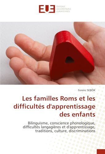 Les familles Roms et les difficultés d'apprentissage des enfants: Bilinguisme, conscience phonologique, difficultés langagières et d'apprentissage, traditions, culture, discriminations von Éditions universitaires européennes