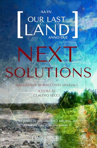 Our Last Land: anno due. Next Solution: Antologia di racconti fantascientifici a cura di Claudio Secci von Independently published
