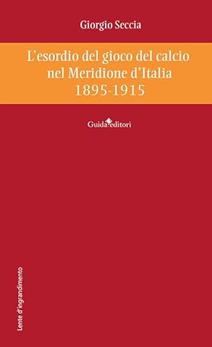 L'esordio del gioco del calcio nel Meridione d'Italia 1895-1915 (Lente d'ingrandimento)