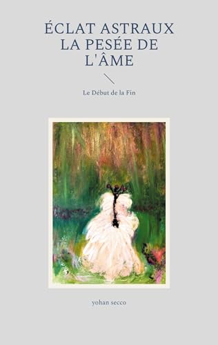 Éclat Astraux La Pesée de l'Âme: Le Début de la Fin (eclat astraux) von BoD – Books on Demand – Frankreich