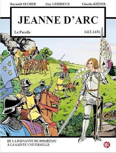 Jeanne d'Arc - La Pucelle (1412-1431): De la paysanne de Domremy à la Sainte universelle