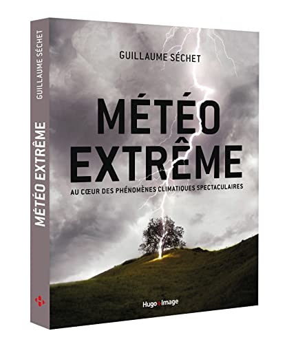 Météo extrême - Au coeur des phénomènes climatiques: Au coeur des phénomenes climatiques spectaculaires Météo extrême - Au coeur des phénomènes climatiques: Au coeur des phénomenes climatiques spectaculaires