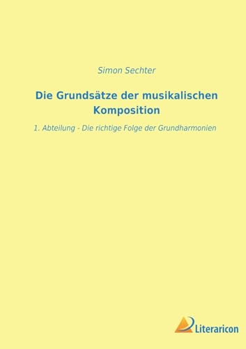 Die Grundsätze der musikalischen Komposition: 1. Abteilung von Literaricon Verlag