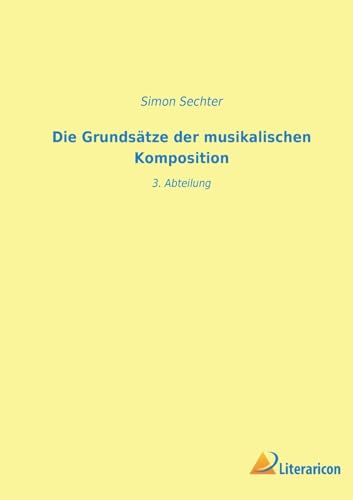 Die Grundsätze der musikalischen Komposition: 3. Abteilung von Literaricon Verlag