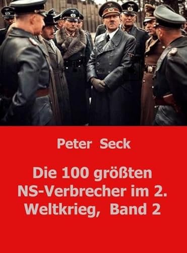 Die 100 größten NS-Verbrecher im 2. Weltkrieg, Band 2: Die Wahrheit kommt doch ans Licht Die 100 größten NS-Verbrecher im 2. Weltkrieg, Band 2: Die Wahrheit kommt doch ans Licht