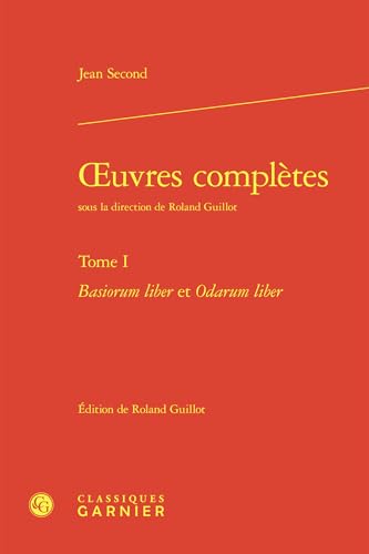 Oeuvres Completes. Tome I: Basiorum Liber Et Odarum Liber von Classiques Garnier