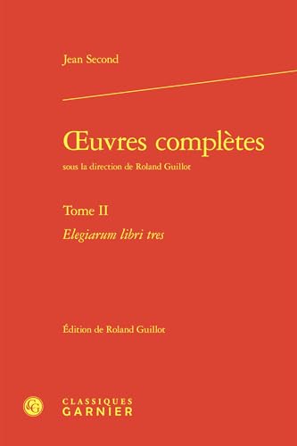 Oeuvres Completes. Tome II: Elegiarum Libri Tres von Classiques Garnier