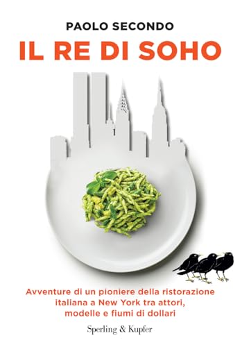 Il re di Soho. Avventure di un pioniere della ristorazione italiana a New York tra attori, modelle e fiumi di dollari (Varia) von Sperling & Kupfer
