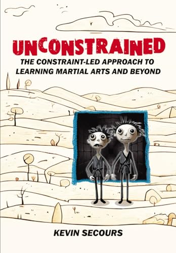 Unconstrained: The Constraint-Led Approach to Learning Martial Arts and Beyond von Independently published