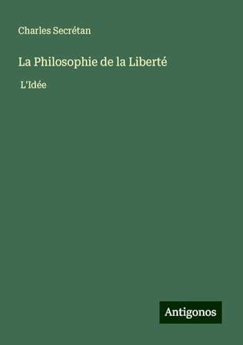 La Philosophie de la Liberté: L'Idée von Antigonos Verlag