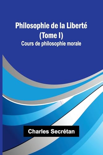 Philosophie de la Liberté (Tome I); Cours de philosophie morale von Alpha Edition