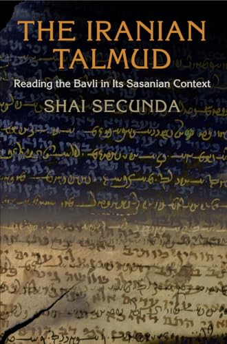 The Iranian Talmud: Reading the Bavli in Its Sasanian Context (Divinations: Rereading Late Ancient Religion) von University of Pennsylvania Museum Publications