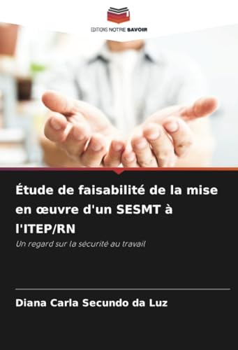 Étude de faisabilité de la mise en œuvre d'un SESMT à l'ITEP/RN: Un regard sur la sécurité au travail von Editions Notre Savoir