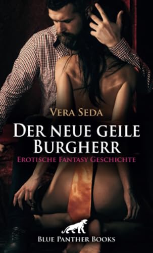 Der neue geile Burgherr | Erotische Fantasy Geschichte: Endlich bist du mein (Love, Passion & Sex)