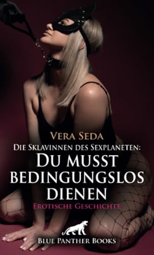 Die Sklavinnen des Sexplaneten: Du musst bedingungslos dienen | Erotische Geschichte: Unterwerfe dich gehorsam ... (Love, Passion & Sex) von blue panther books