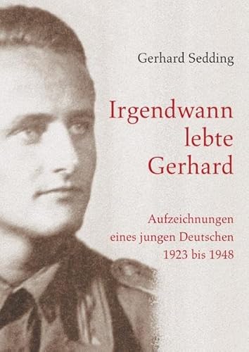Irgendwann lebte Gerhard: Aufzeichnungen eines jungen Deutschen 1923-1948