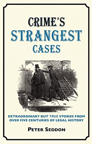 Crime’s Strangest Cases: Extraordinary But True Tales from over Five Centuries of Legal History