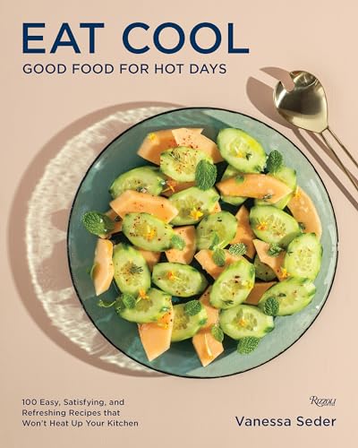 Eat Cool: Good Food for Hot Days: 100 Easy, Satisfying, and Refreshing Recipes that Won't Heat Up Your Kitchen von Rizzoli