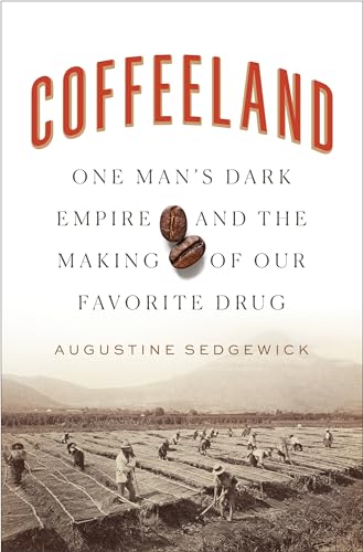Coffeeland: One Man's Dark Empire and the Making of Our Favorite Drug