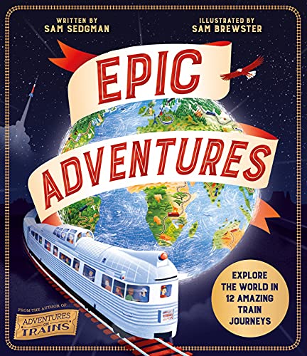 Epic Adventures: Explore the World in 12 Amazing Train Journeys (Adventures on Trains)