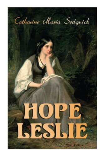 Hope Leslie: Early Times in the Massachusetts (Historical Romance Novel) von e-artnow