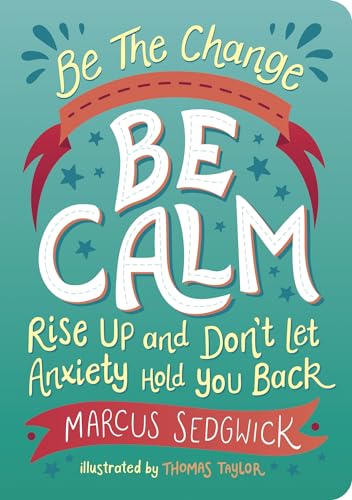 Be the Change - Be Calm: Rise Up and Don't Let Anxiety Hold You Back