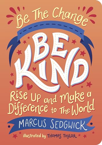 Be the Change - Be Kind: Rise Up and Make a Difference to the World