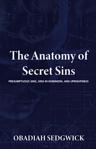 The Anatomy of Secret Sins: Presumptuous Sins, Sins in Dominion, & Uprightness
