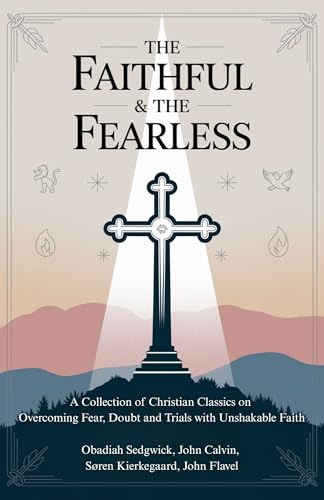 The Faithful & The Fearless: A Collection of Christian Classics on Overcoming Fear, Doubt, and Trials with Unshakable Faith von Grapevine