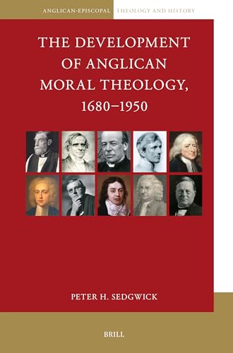 The Development of Anglican Moral Theology, 1680-1950 (Anglican-Episcopal Theology and History, 10)