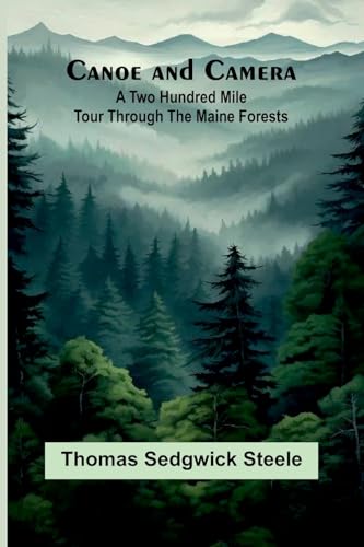 Canoe and camera: a two hundred mile tour through the Maine forests von Alpha Edition