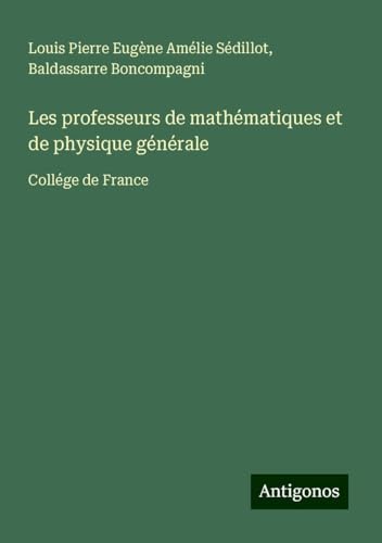 Les professeurs de mathématiques et de physique générale: Collége de France von Antigonos Verlag