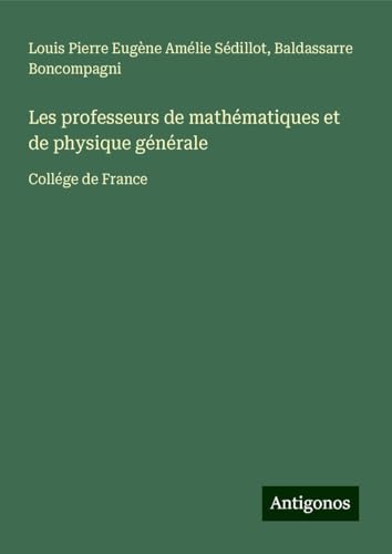 Les professeurs de mathématiques et de physique générale: Collége de France von Antigonos Verlag