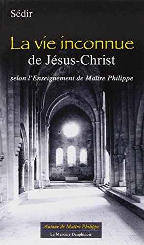 La vie inconnue de Jésus-Christ selon l' Enseignement de Maître Philippe