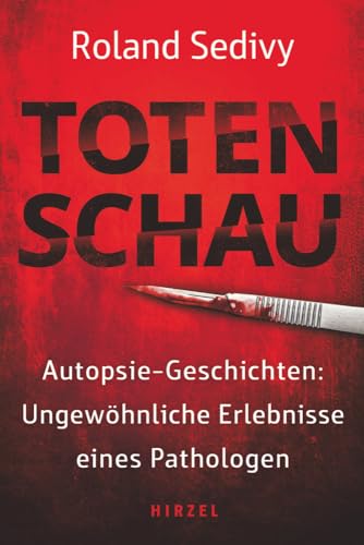 Totenschau: Autopsie-Geschichten: Ungewöhnliche Erlebnisse eines Pathologen: True Crime aus der Leichenhalle: Autopsie-Geschichten: Ungewöhnliche ... direkt aus der Leichenhalle von Hirzel S. Verlag