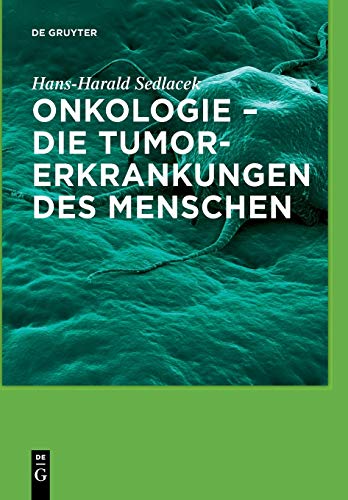 Onkologie - die Tumorerkrankungen des Menschen: Entstehung, Abwehr und Behandlungsmöglichkeiten