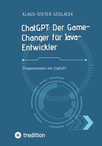 ChatGPT: Der Game- Changer für Java-Entwickler: Programmieren mit ChatGPT von tredition