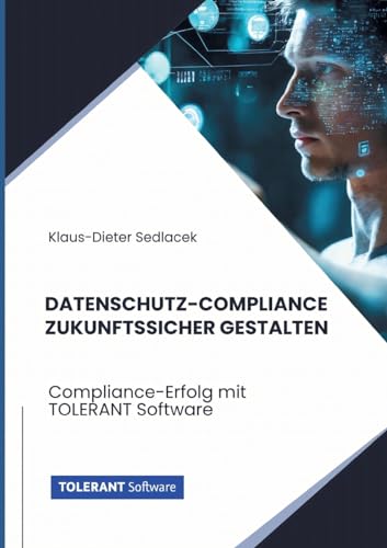 Datenschutz-Compliance zukunftssicher gestalten: Compliance-Erfolg mit TOLERANT Software (TOLERANT Software Fachbuch) von tredition