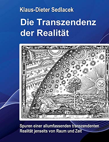 Die Transzendenz der Realität: Spuren einer allumfassenden transzendenten Realität jenseits von Raum und Zeit. (Wissen gemeinverständlich) von Books on Demand