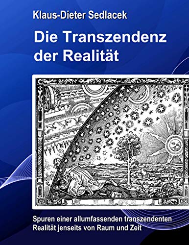 Die Transzendenz der Realität: Spuren einer allumfassenden transzendenten Realität jenseits von Raum und Zeit. (Wissen gemeinverständlich) von Books on Demand