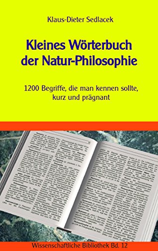 Kleines Wörterbuch der Natur-Philosophie: 1200 Begriffe, die man kennen sollte, kurz und prägnant (Wissenschaftliche Bibliothek)