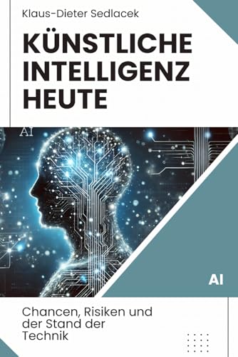 Künstliche Intelligenz heute: Chancen, Risiken und der Stand der Technik von Independently published