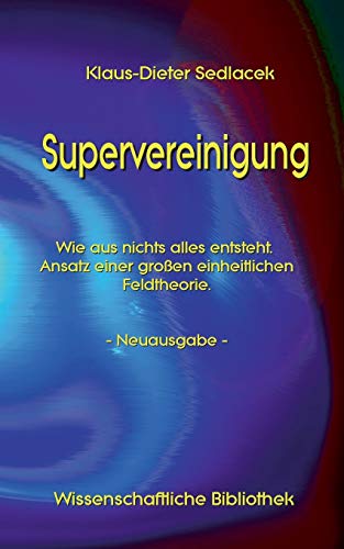 Supervereinigung: Wie aus nichts alles entsteht. Ansatz einer großen einheitlichen Feldtheorie. - Neuausgabe - (Wissenschaftliche Bibliothek)