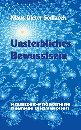 Unsterbliches Bewusstsein: Raumzeit-Phänomene, Beweise und Visionen - Taschenbuchausgabe (Wissen gemeinverständlich) von Books on Demand
