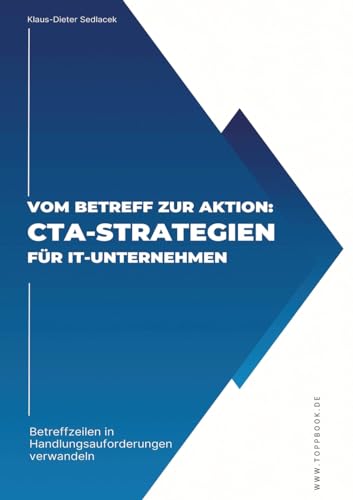 Vom Betreff zur Aktion: CTA-Strategien für IT-Unternehmen: Betreffzeilen in Handlungsaufforderungen verwandeln (ToppBook Wissen)