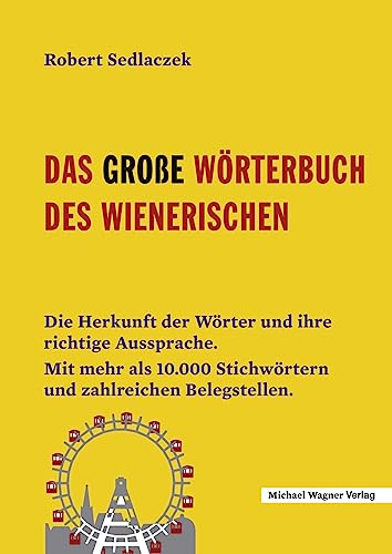 Das große Wörterbuch des Wienerischen: Die Herkunft der Wörter und ihre richtige Aussprache. Mit mehr als 10.000 Stichwörtern und zahlreichen Belegstellen. von Michael Wagner Verlag