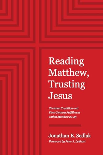 Reading Matthew, Trusting Jesus: Christian Tradition and First-Century Fulfillment within Matthew 24-25 Reading Matthew, Trusting Jesus: Christian Tradition and First-Century Fulfillment within Matthew 24-25