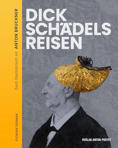 Dickschädels Reisen: Durch Oberösterreich mit Anton Bruckner. Zum 200. Geburtstag: Kegeln, zechen und schmausen mit einem großen Musiker Dickschädels Reisen: Durch Oberösterreich mit Anton Bruckner. Zum 200. Geburtstag: Kegeln, zechen und schmausen mit einem großen Musiker